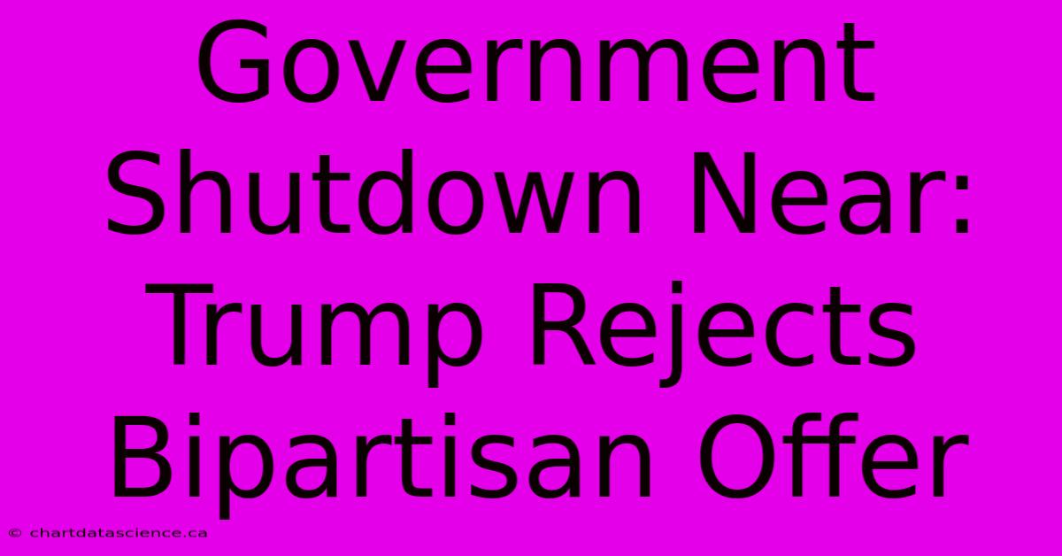 Government Shutdown Near: Trump Rejects Bipartisan Offer