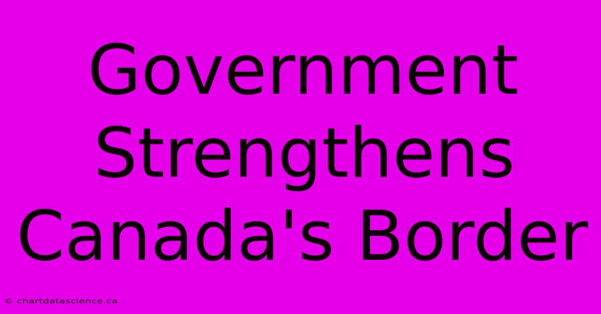 Government Strengthens Canada's Border