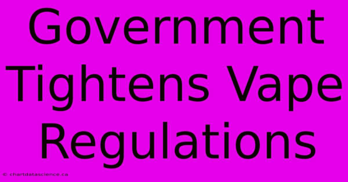 Government Tightens Vape Regulations 