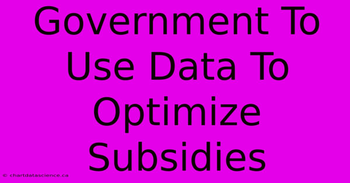 Government To Use Data To Optimize Subsidies