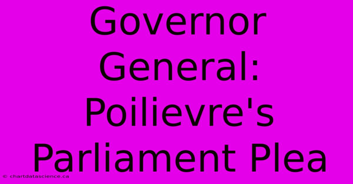 Governor General: Poilievre's Parliament Plea