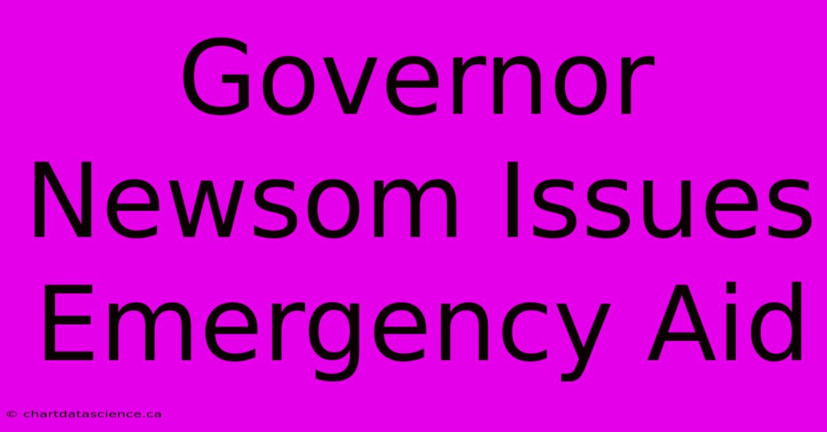 Governor Newsom Issues Emergency Aid