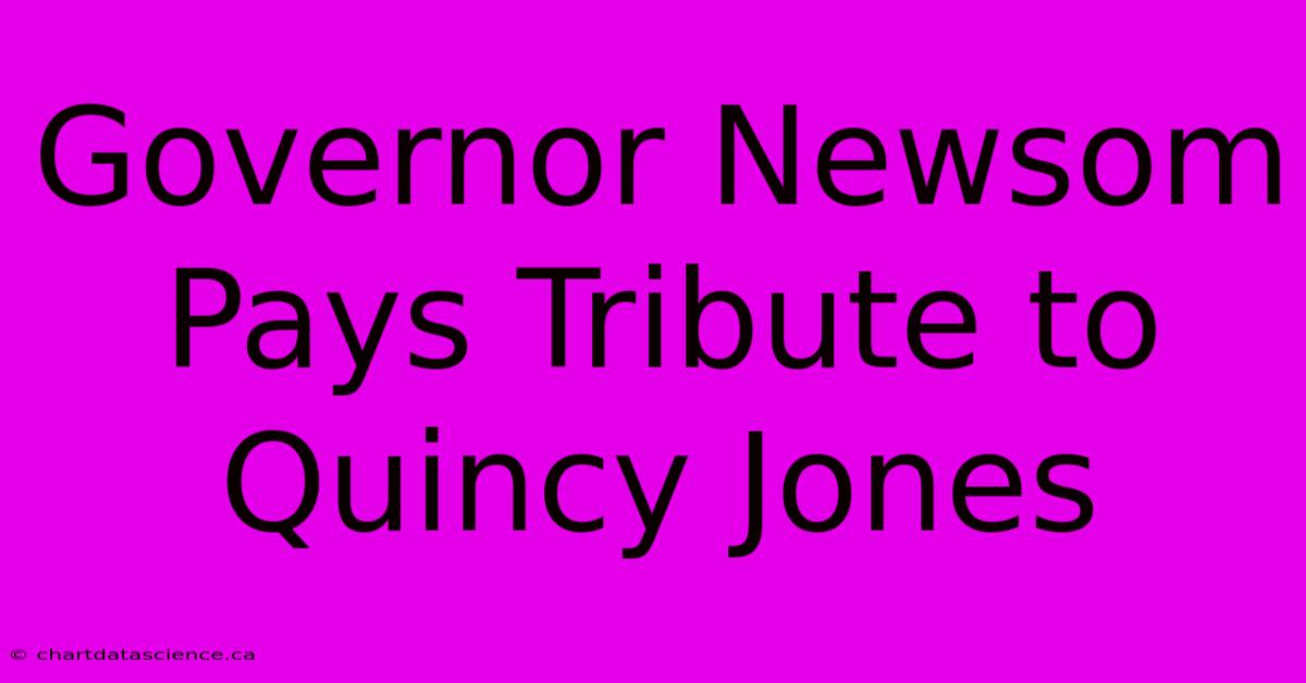 Governor Newsom Pays Tribute To Quincy Jones 