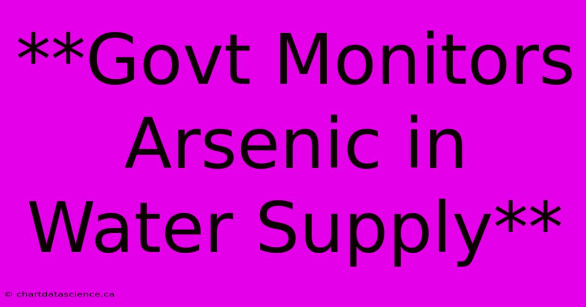 **Govt Monitors Arsenic In Water Supply**