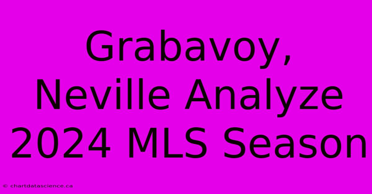 Grabavoy, Neville Analyze 2024 MLS Season 