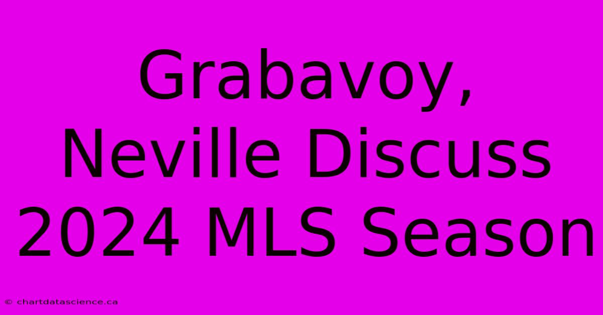 Grabavoy, Neville Discuss 2024 MLS Season