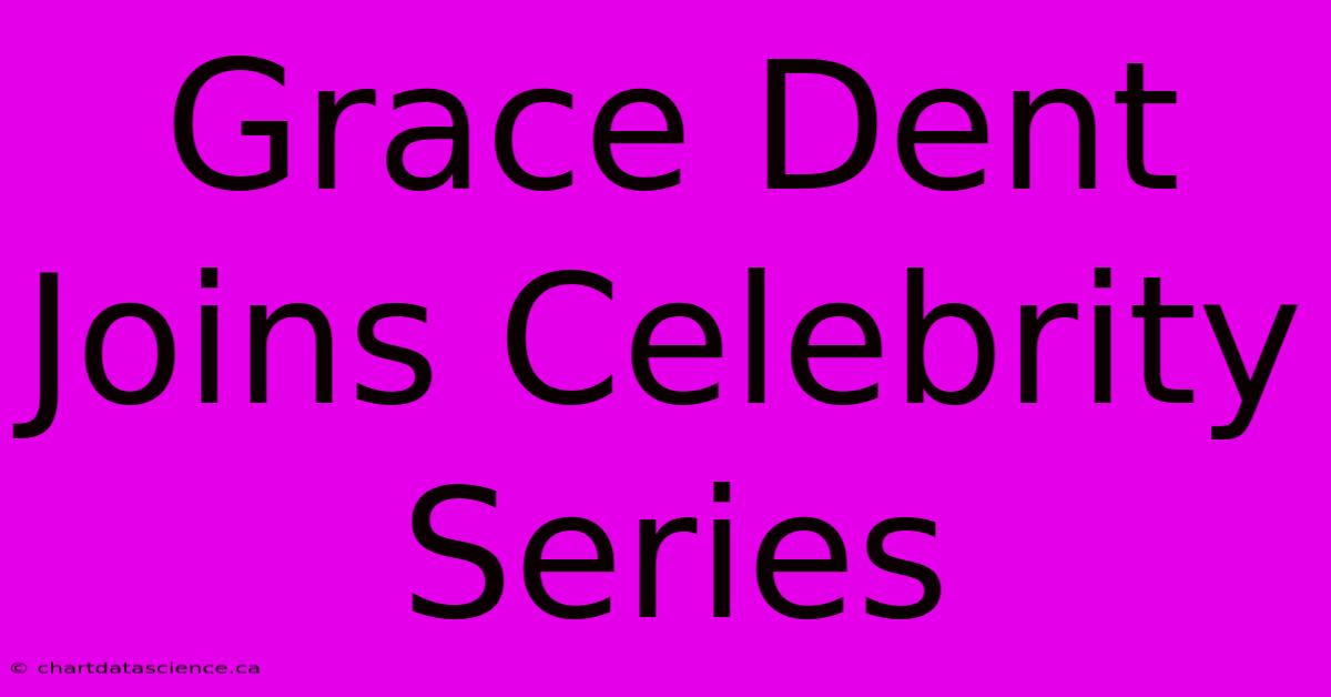 Grace Dent Joins Celebrity Series