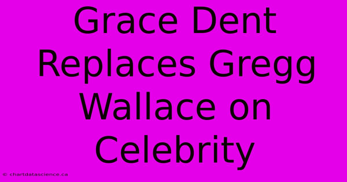 Grace Dent Replaces Gregg Wallace On Celebrity