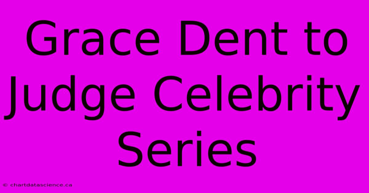 Grace Dent To Judge Celebrity Series