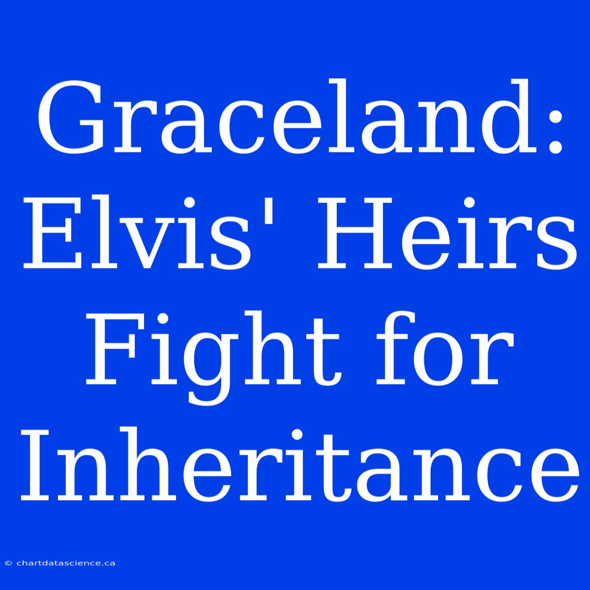 Graceland: Elvis' Heirs Fight For Inheritance