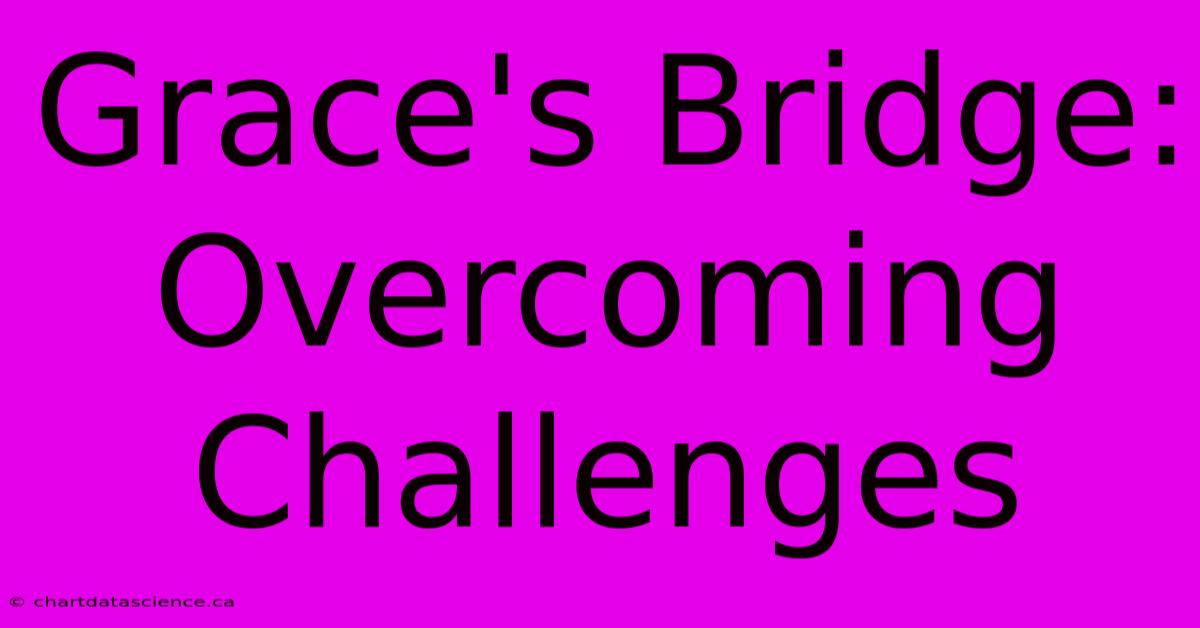 Grace's Bridge: Overcoming Challenges