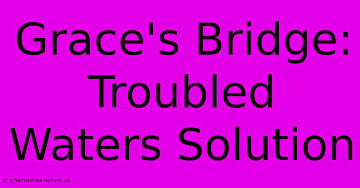 Grace's Bridge: Troubled Waters Solution