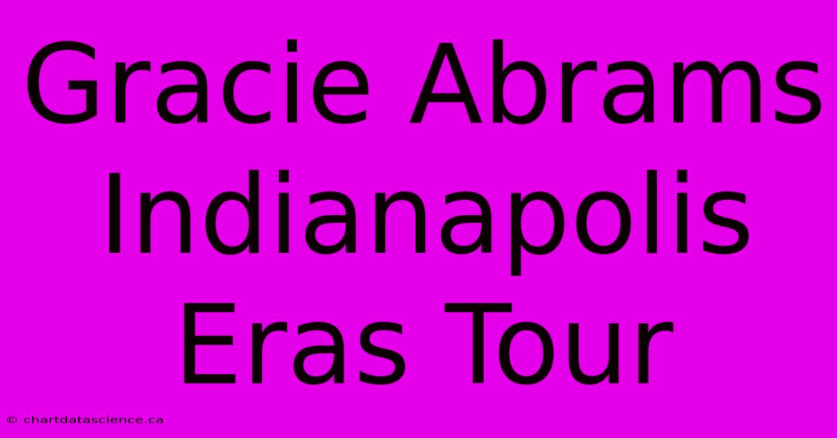 Gracie Abrams Indianapolis Eras Tour 