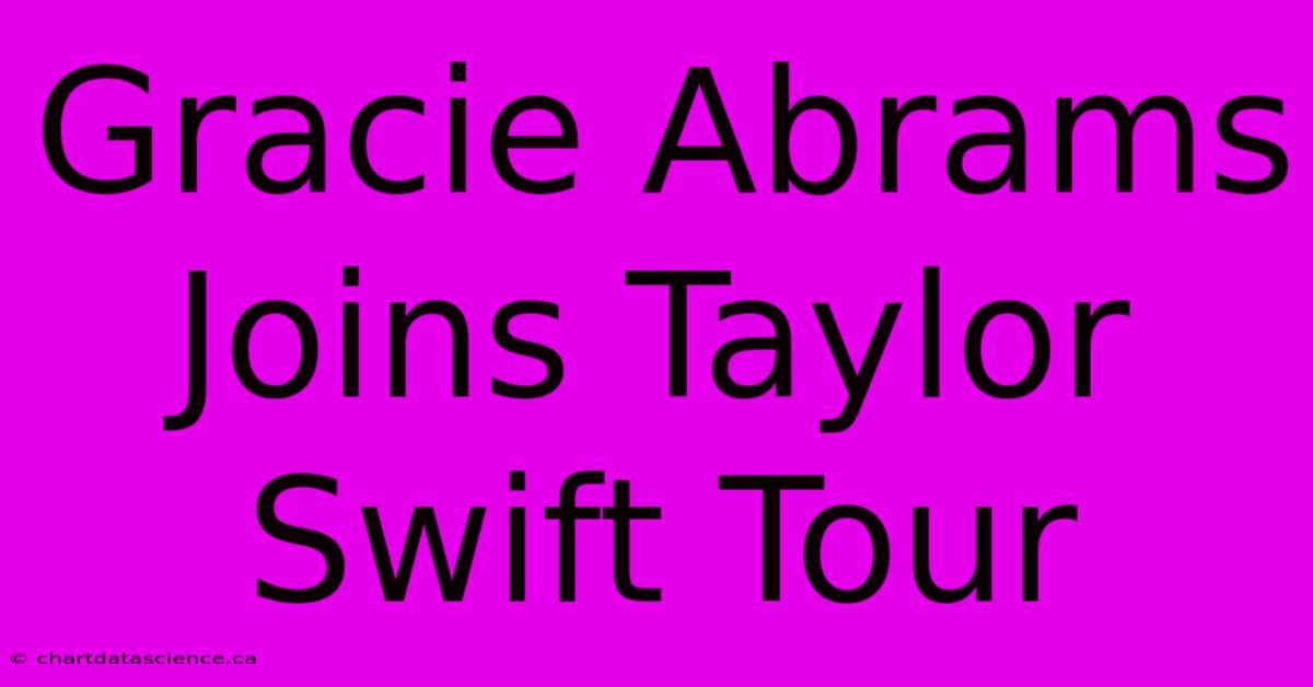 Gracie Abrams Joins Taylor Swift Tour