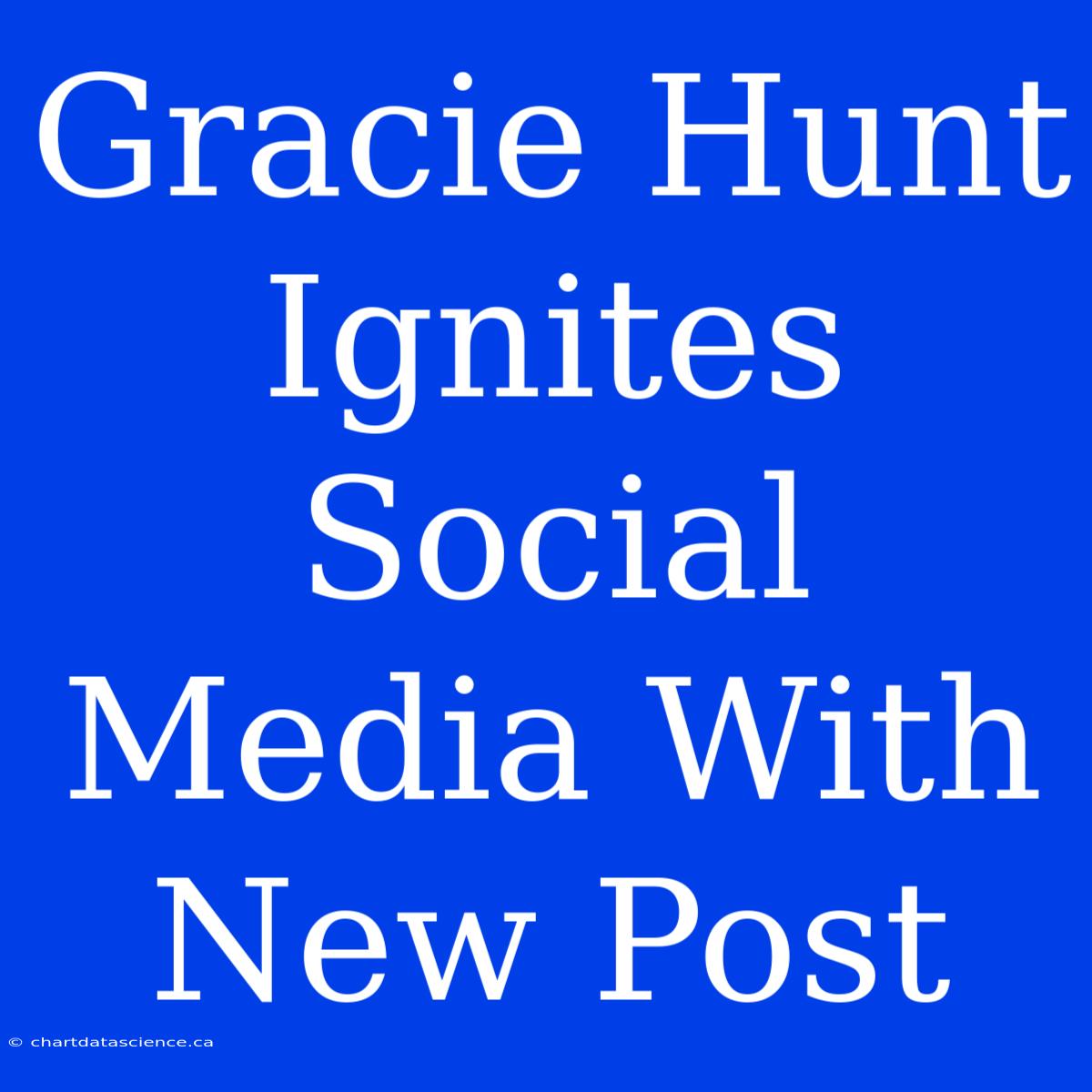 Gracie Hunt Ignites Social Media With New Post