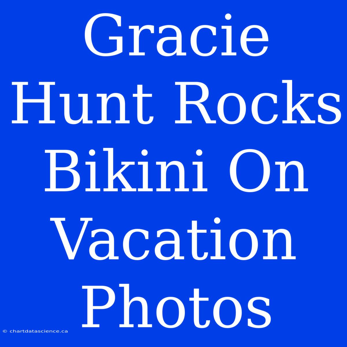 Gracie Hunt Rocks Bikini On Vacation Photos