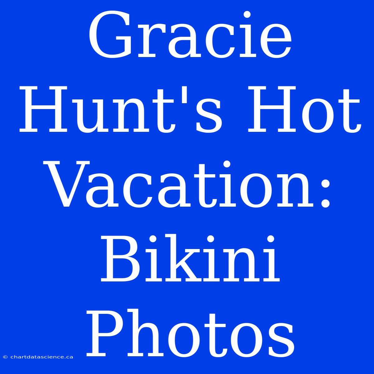 Gracie Hunt's Hot Vacation: Bikini Photos