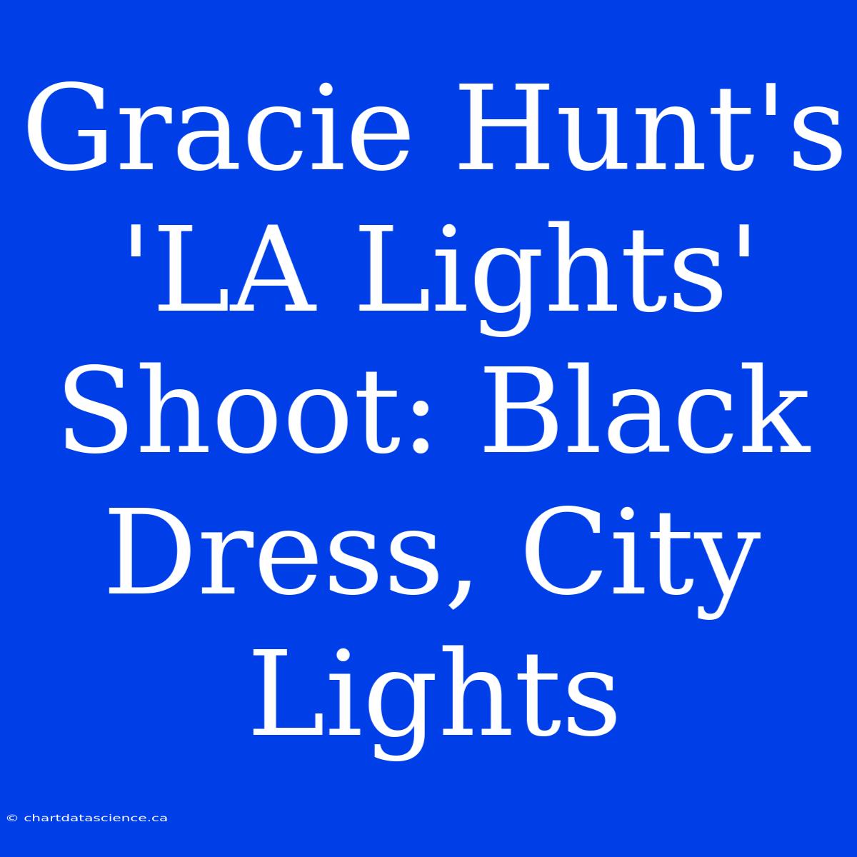 Gracie Hunt's 'LA Lights' Shoot: Black Dress, City Lights