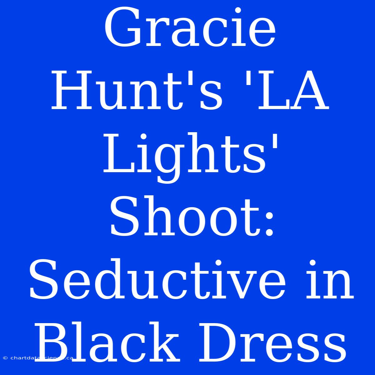 Gracie Hunt's 'LA Lights' Shoot: Seductive In Black Dress