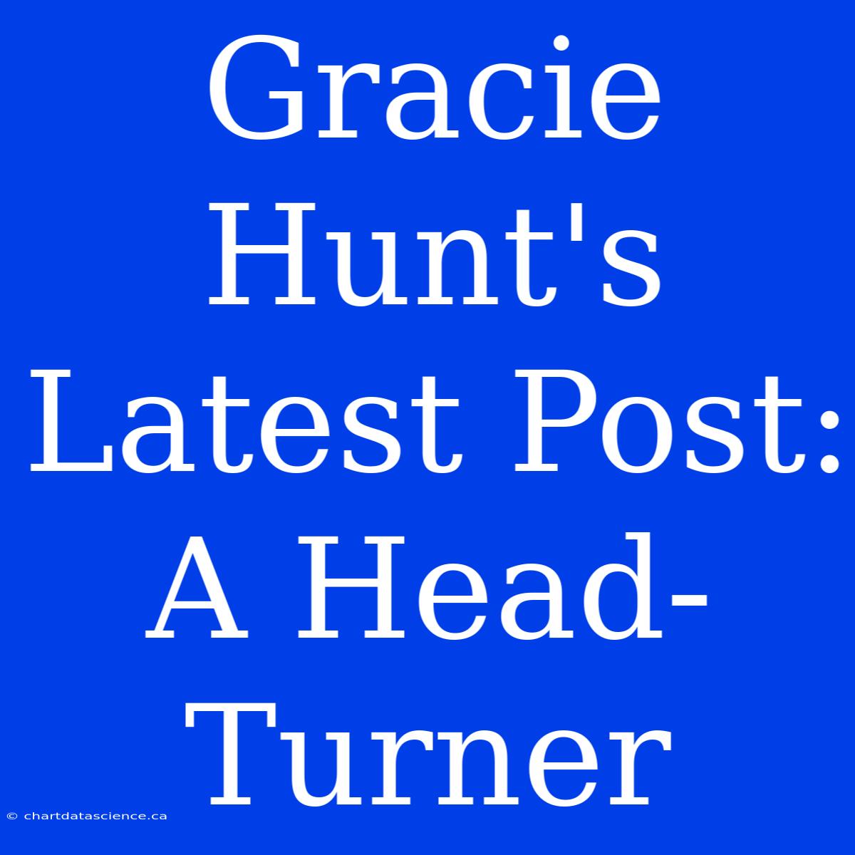 Gracie Hunt's Latest Post: A Head-Turner