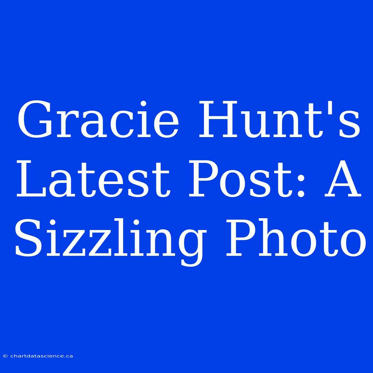 Gracie Hunt's Latest Post: A Sizzling Photo