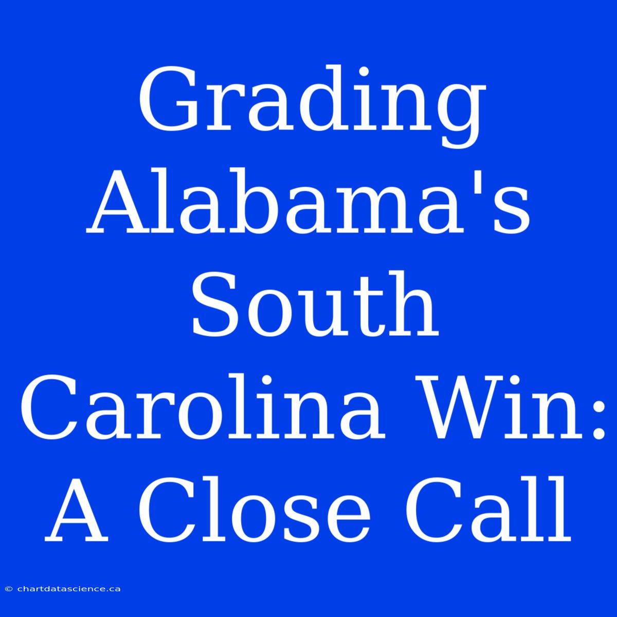 Grading Alabama's South Carolina Win: A Close Call