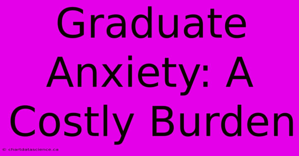 Graduate Anxiety: A Costly Burden