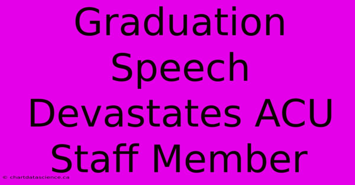 Graduation Speech Devastates ACU Staff Member