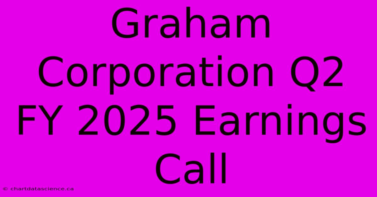 Graham Corporation Q2 FY 2025 Earnings Call