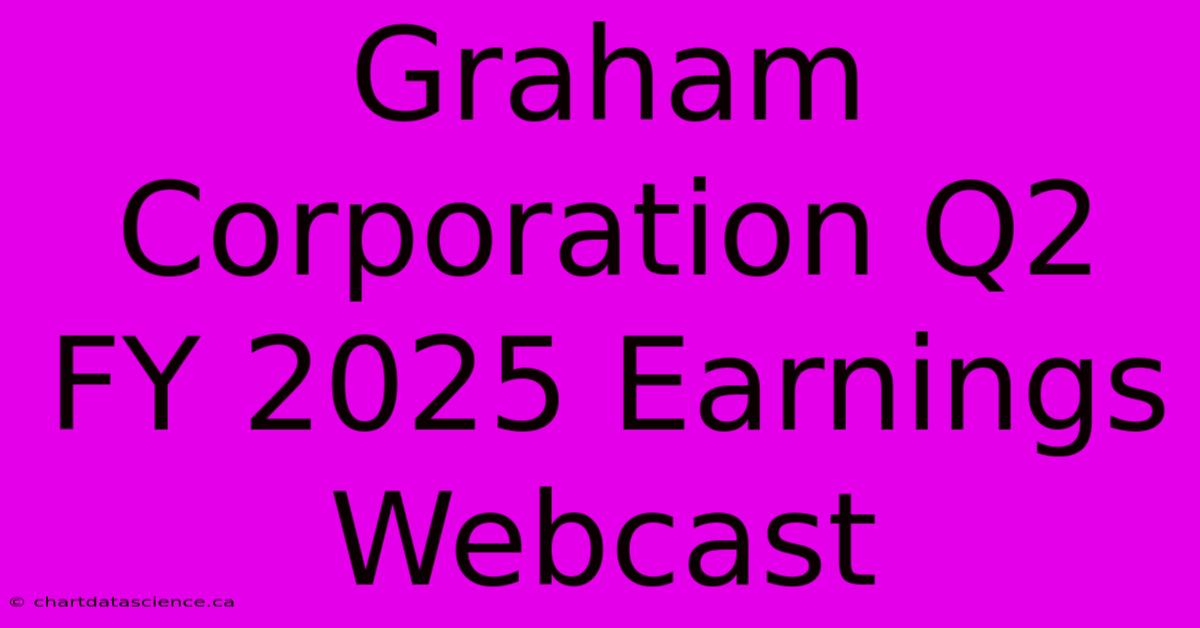 Graham Corporation Q2 FY 2025 Earnings Webcast 