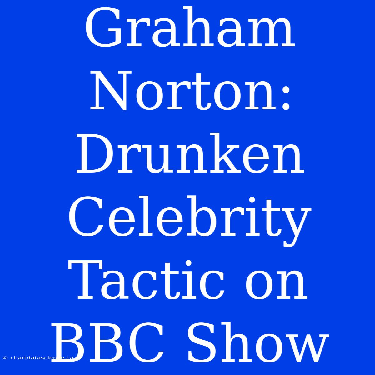 Graham Norton: Drunken Celebrity Tactic On BBC Show