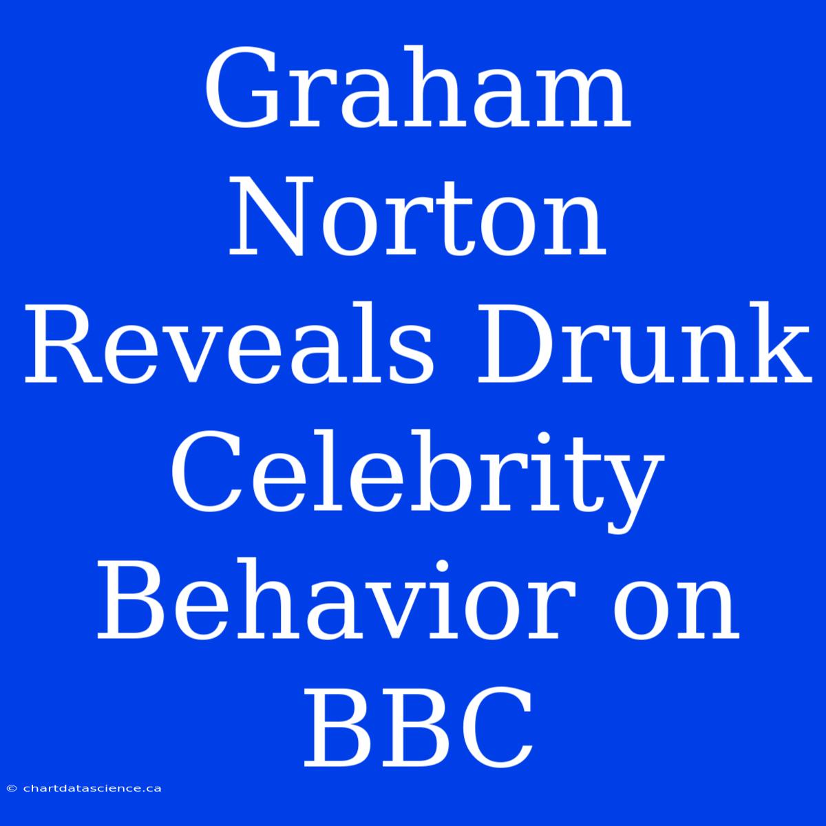 Graham Norton Reveals Drunk Celebrity Behavior On BBC