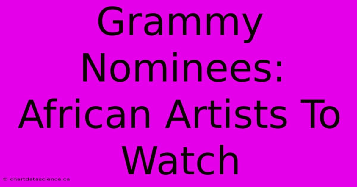 Grammy Nominees: African Artists To Watch