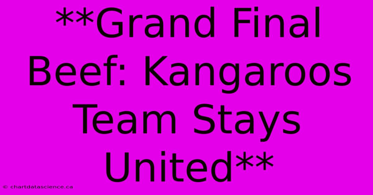 **Grand Final Beef: Kangaroos Team Stays United**