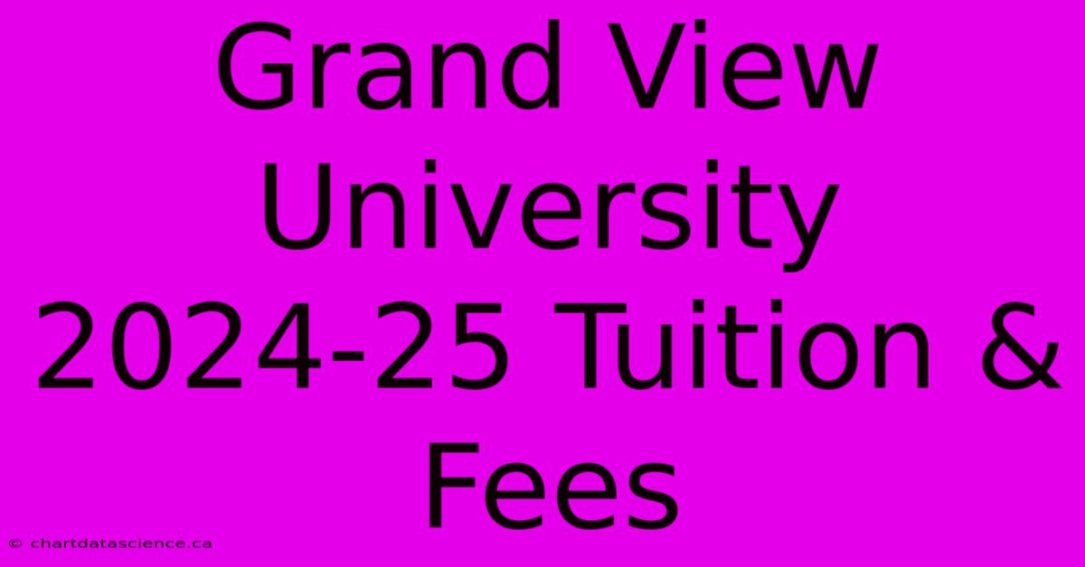 Grand View University 2024-25 Tuition & Fees