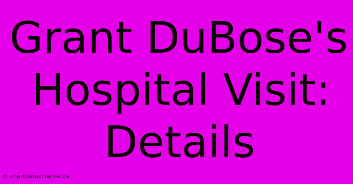 Grant DuBose's Hospital Visit: Details