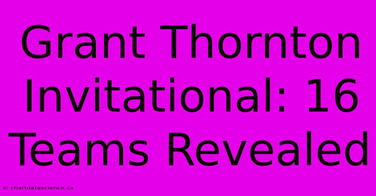 Grant Thornton Invitational: 16 Teams Revealed