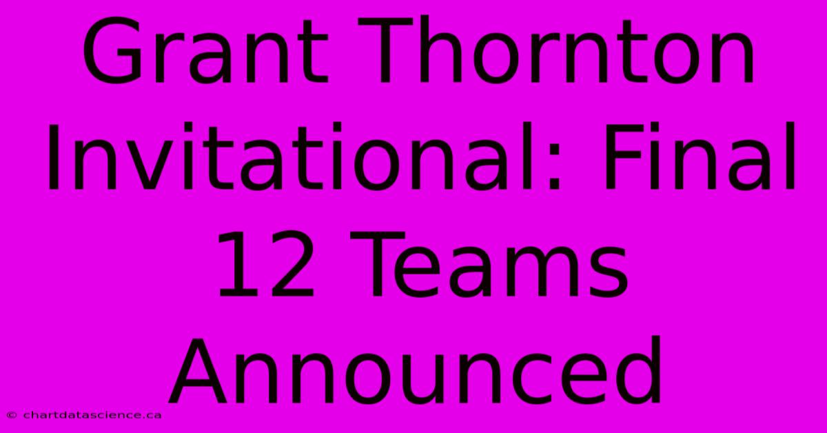 Grant Thornton Invitational: Final 12 Teams Announced