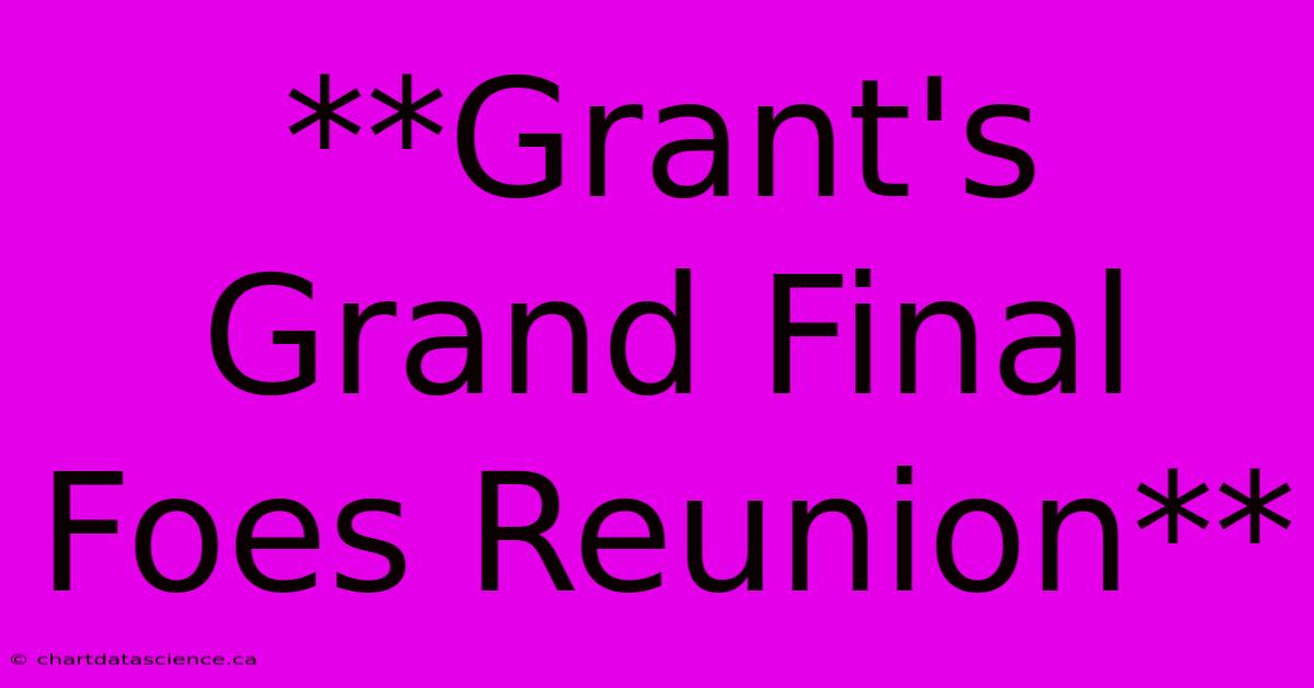 **Grant's Grand Final Foes Reunion** 