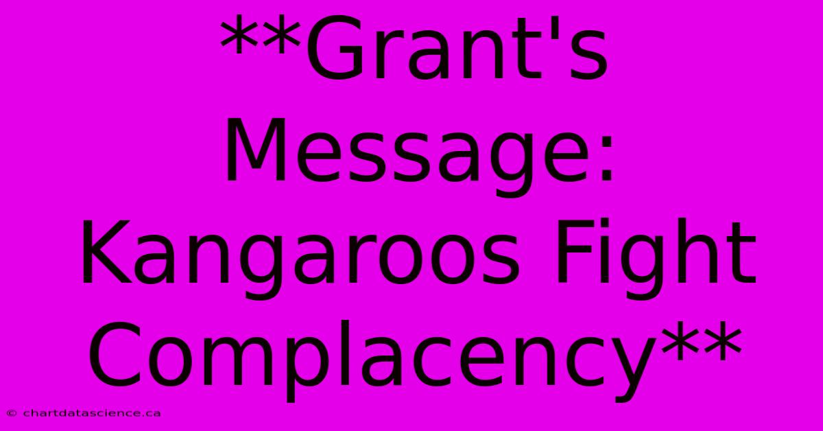 **Grant's Message: Kangaroos Fight Complacency**