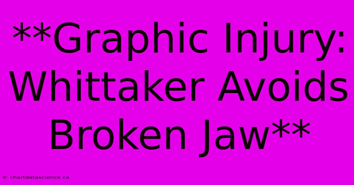 **Graphic Injury: Whittaker Avoids Broken Jaw** 