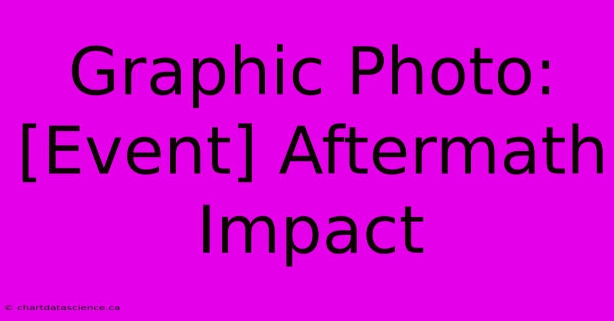 Graphic Photo: [Event] Aftermath Impact