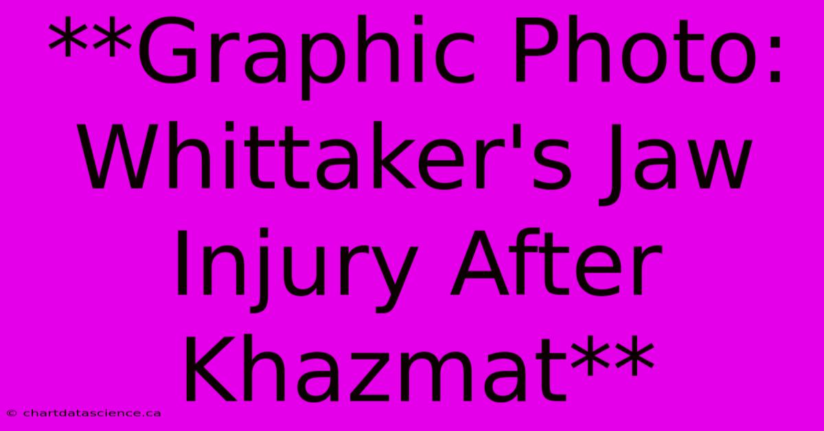 **Graphic Photo: Whittaker's Jaw Injury After Khazmat**