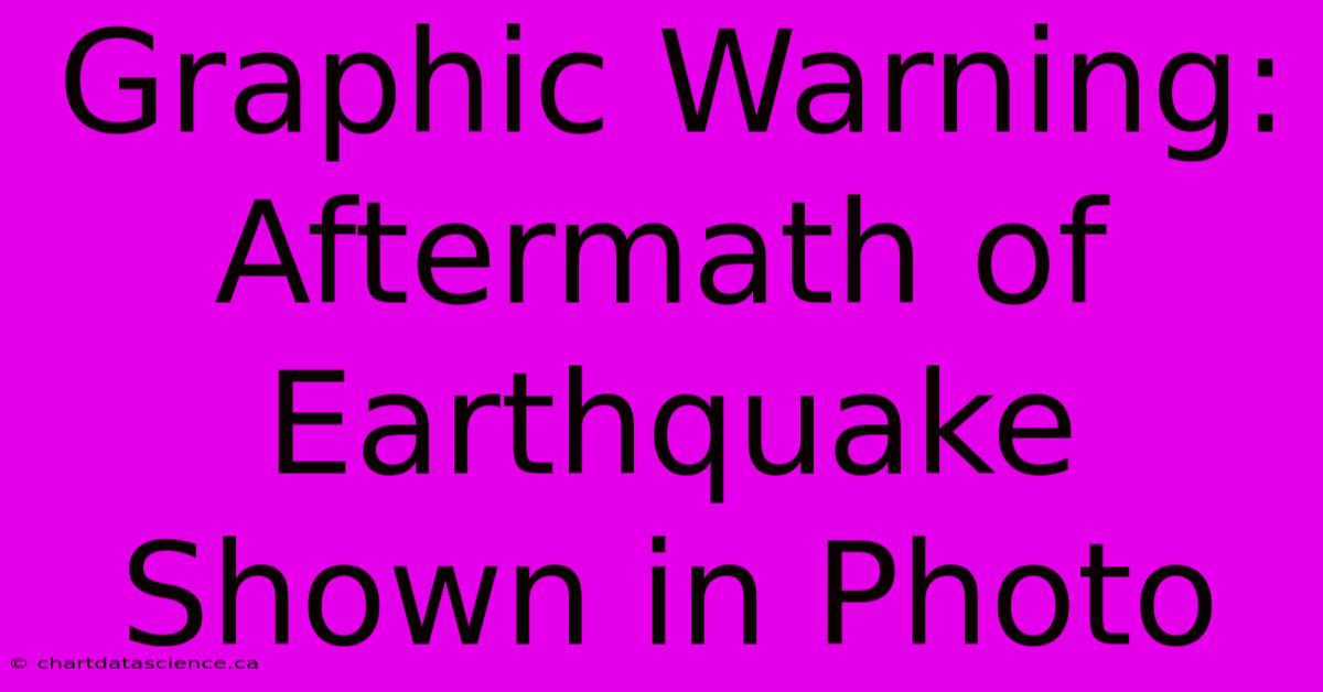 Graphic Warning: Aftermath Of Earthquake Shown In Photo