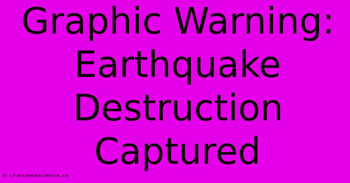 Graphic Warning: Earthquake Destruction Captured