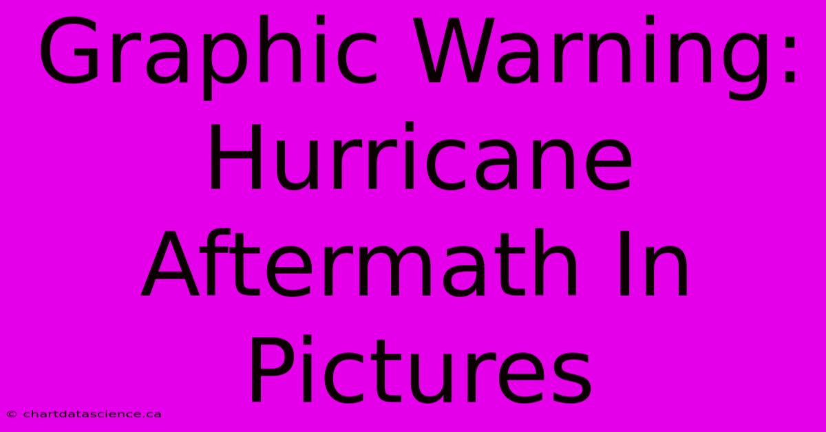 Graphic Warning: Hurricane Aftermath In Pictures