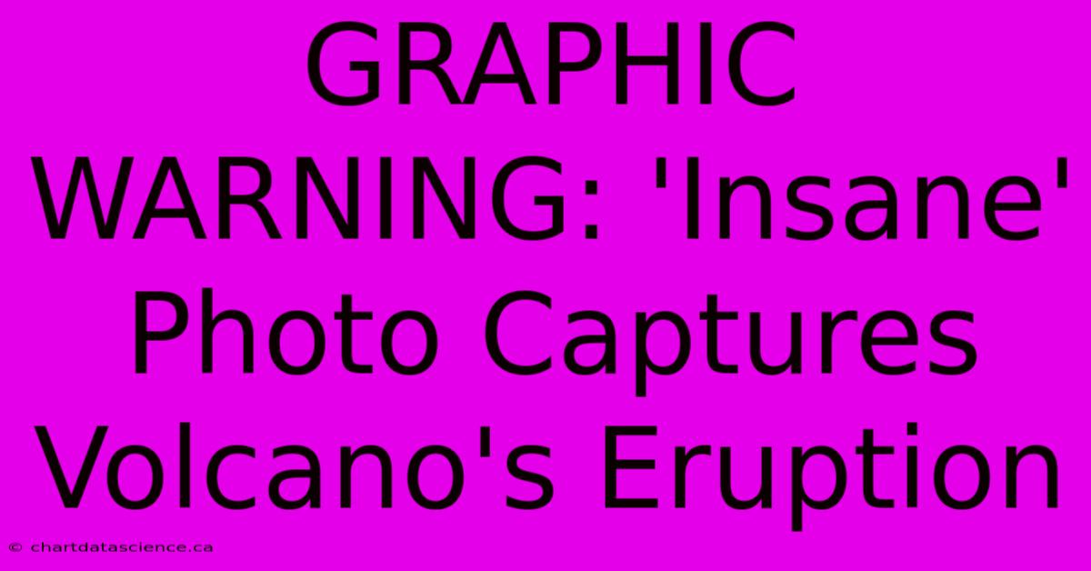 GRAPHIC WARNING: 'Insane' Photo Captures Volcano's Eruption 