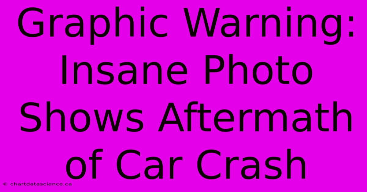 Graphic Warning: Insane Photo Shows Aftermath Of Car Crash