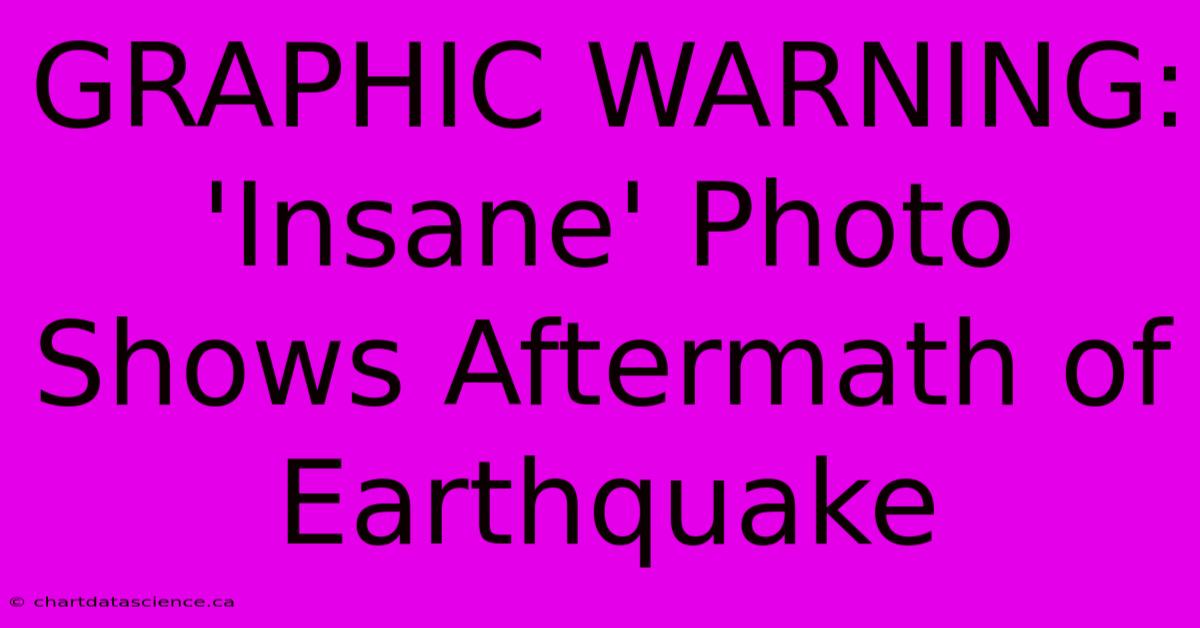 GRAPHIC WARNING: 'Insane' Photo Shows Aftermath Of Earthquake