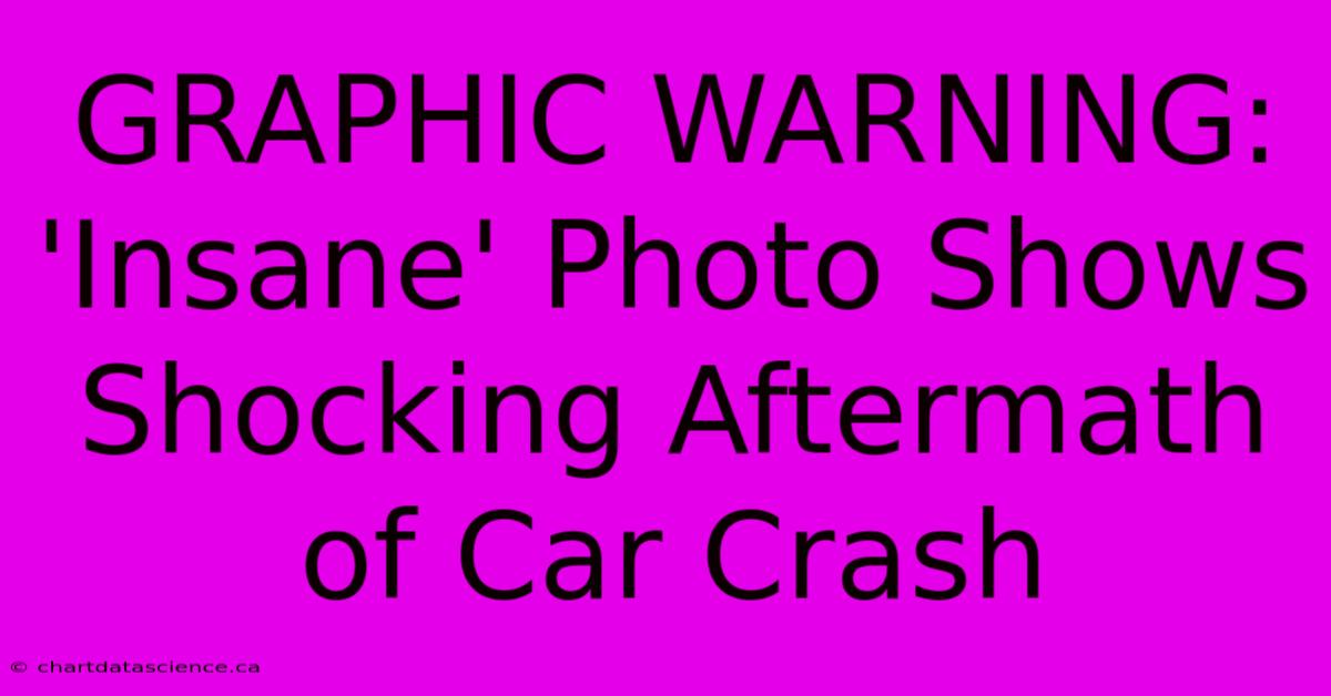 GRAPHIC WARNING: 'Insane' Photo Shows Shocking Aftermath Of Car Crash